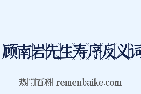 顾南岩先生寿序反义词是什么意思的图片
